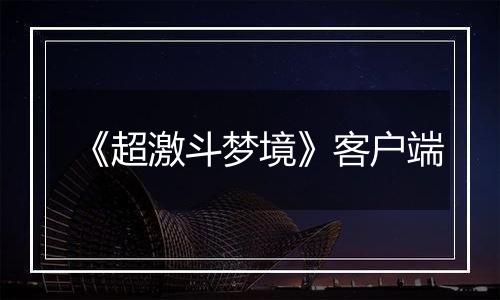 《超激斗梦境》客户端