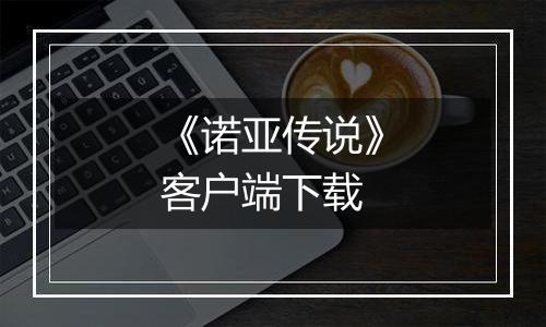 《诺亚传说》客户端下载