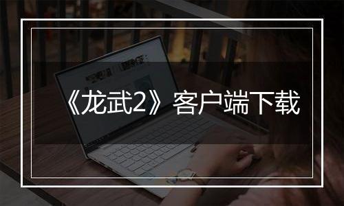 《龙武2》客户端下载