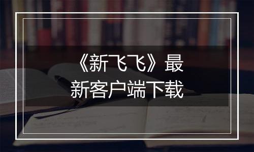 《新飞飞》最新客户端下载