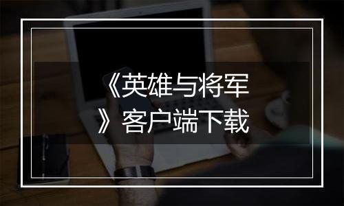 《英雄与将军》客户端下载