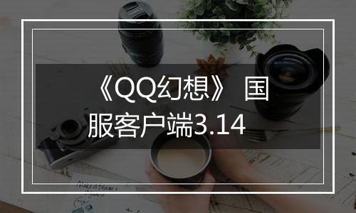 《QQ幻想》 国服客户端3.14