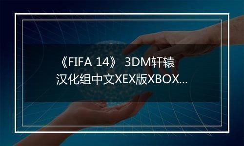 《FIFA 14》 3DM轩辕汉化组中文XEX版XBOX360版