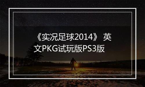 《实况足球2014》 英文PKG试玩版PS3版