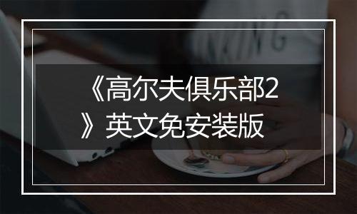《高尔夫俱乐部2》英文免安装版