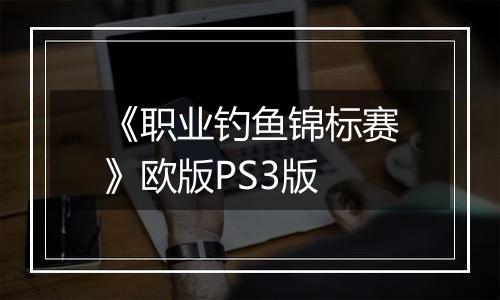 《职业钓鱼锦标赛》欧版PS3版