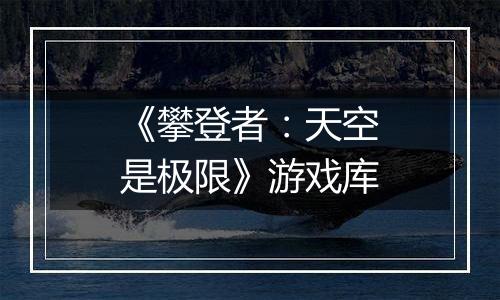 《攀登者：天空是极限》游戏库
