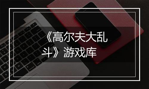 《高尔夫大乱斗》游戏库