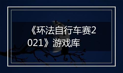 《环法自行车赛2021》游戏库