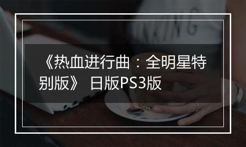 《热血进行曲：全明星特别版》 日版PS3版