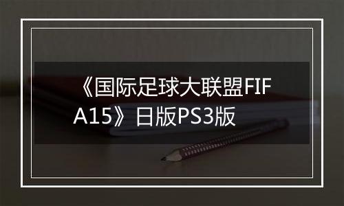 《国际足球大联盟FIFA15》日版PS3版