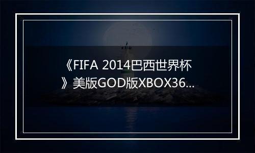 《FIFA 2014巴西世界杯》美版GOD版XBOX360版