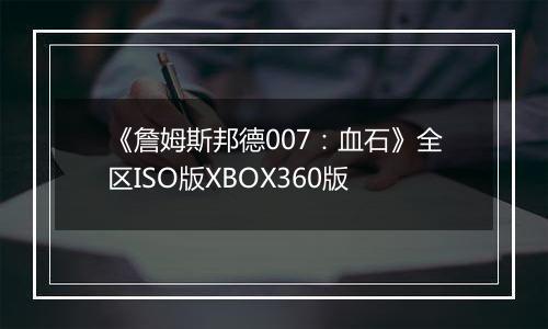 《詹姆斯邦德007：血石》全区ISO版XBOX360版
