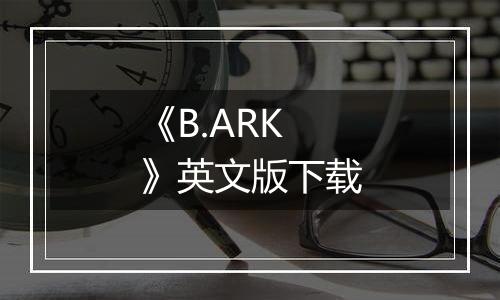 《B.ARK》英文版下载