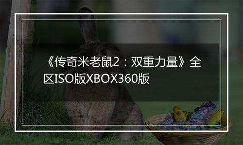 《传奇米老鼠2：双重力量》全区ISO版XBOX360版