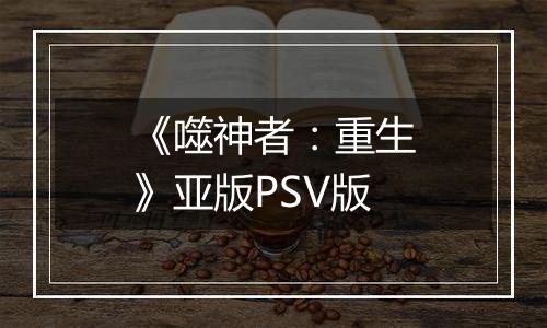 《噬神者：重生》亚版PSV版