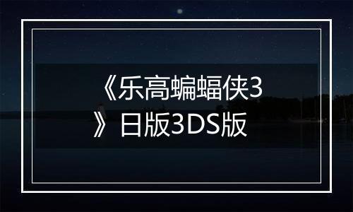 《乐高蝙蝠侠3》日版3DS版