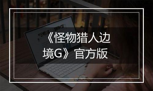 《怪物猎人边境G》官方版
