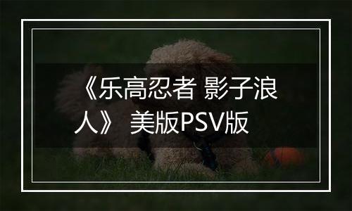 《乐高忍者 影子浪人》 美版PSV版