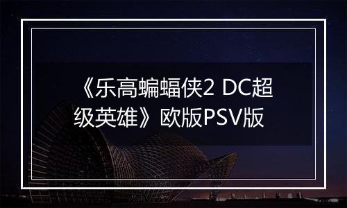 《乐高蝙蝠侠2 DC超级英雄》欧版PSV版