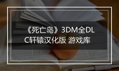 《死亡岛》3DM全DLC轩辕汉化版 游戏库