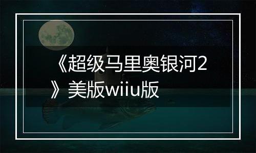 《超级马里奥银河2》美版wiiu版