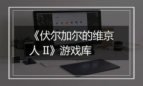 《伏尔加尔的维京人 II》游戏库
