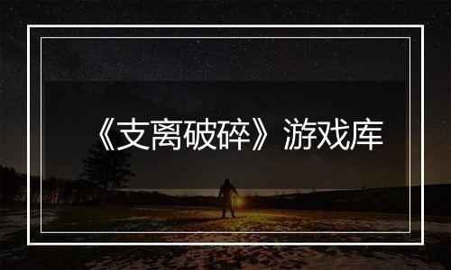 《支离破碎》游戏库
