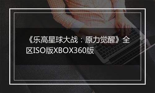 《乐高星球大战：原力觉醒》全区ISO版XBOX360版