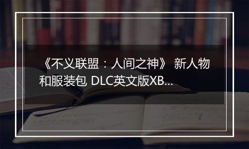 《不义联盟：人间之神》 新人物和服装包 DLC英文版XBOX360版