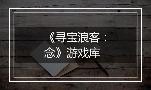 《寻宝浪客：念》游戏库