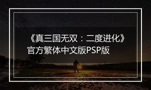《真三国无双：二度进化》官方繁体中文版PSP版