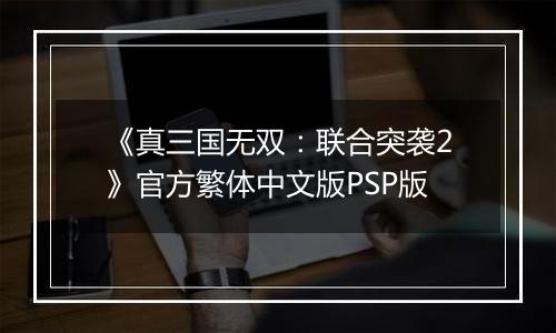 《真三国无双：联合突袭2》官方繁体中文版PSP版