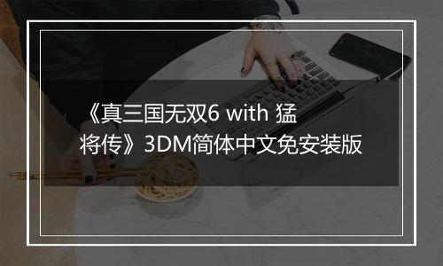 《真三国无双6 with 猛将传》3DM简体中文免安装版