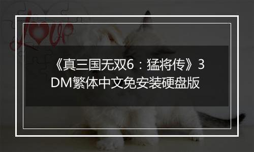 《真三国无双6：猛将传》3DM繁体中文免安装硬盘版