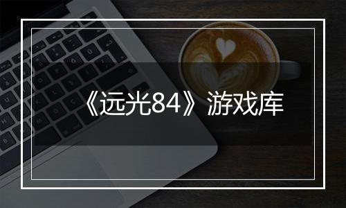 《远光84》游戏库