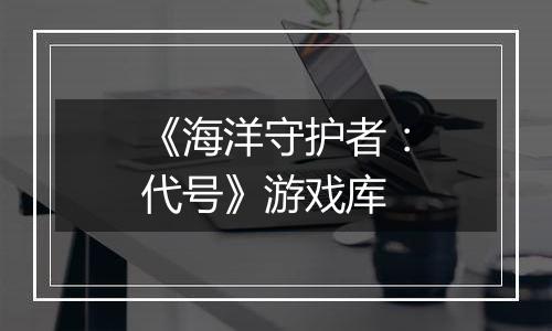 《海洋守护者：代号》游戏库