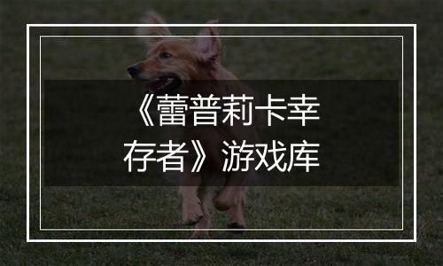 《蕾普莉卡幸存者》游戏库