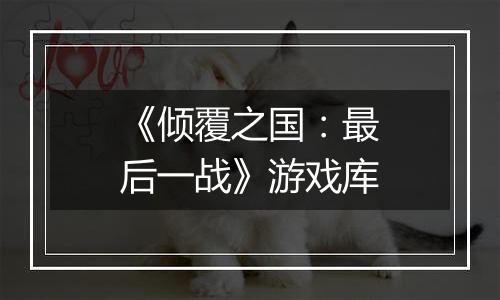 《倾覆之国：最后一战》游戏库