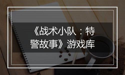 《战术小队：特警故事》游戏库