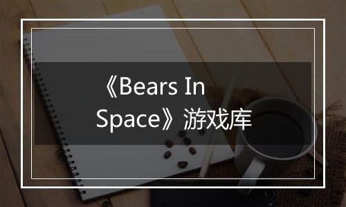 《Bears In Space》游戏库
