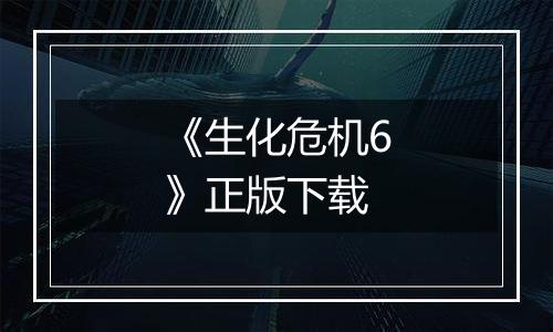 《生化危机6》正版下载