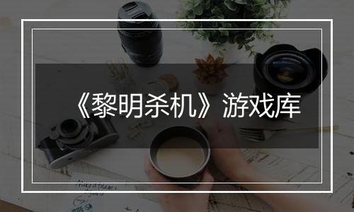 《黎明杀机》游戏库