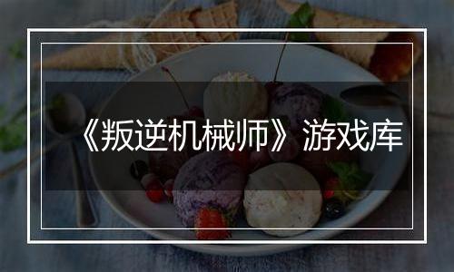 《叛逆机械师》游戏库