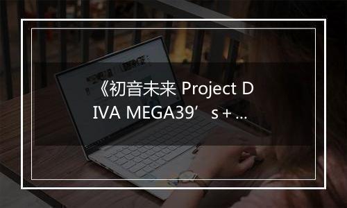《初音未来 Project DIVA MEGA39’s＋》游戏库