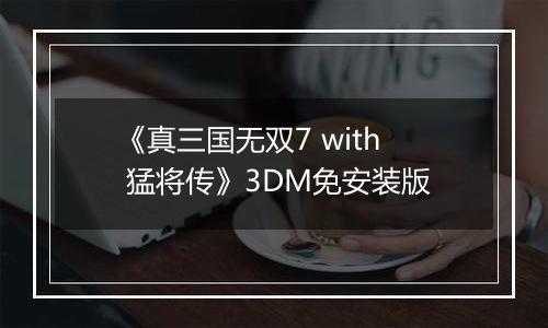 《真三国无双7 with 猛将传》3DM免安装版