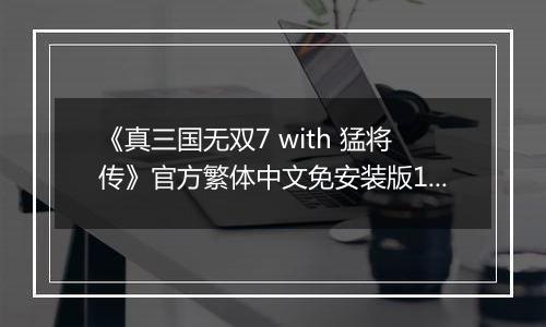 《真三国无双7 with 猛将传》官方繁体中文免安装版1.21