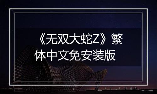 《无双大蛇Z》繁体中文免安装版