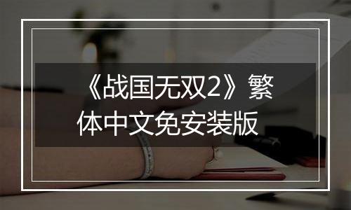 《战国无双2》繁体中文免安装版