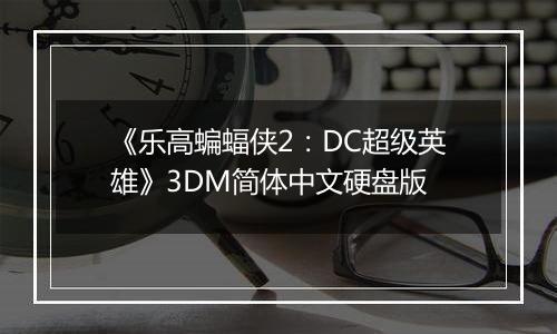《乐高蝙蝠侠2：DC超级英雄》3DM简体中文硬盘版